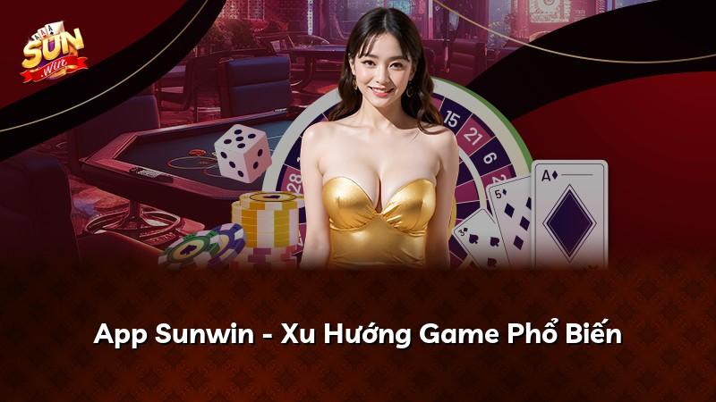 App Sunwin - Xu Hướng Game Phổ Biến