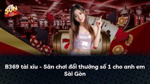 B369 tài xỉu – Sân chơi đổi thưởng số 1 cho anh em Sài Gòn