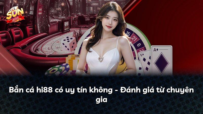 Bắn cá hi88 có uy tín không - Đánh giá từ chuyên gia