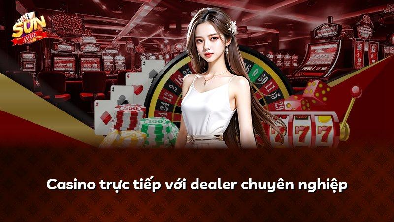 Casino trực tiếp với dealer chuyên nghiệp