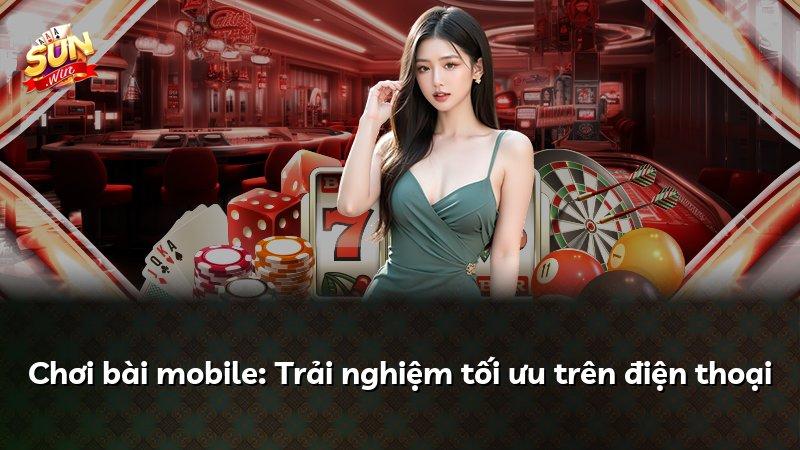 Chơi bài mobile: Trải nghiệm tối ưu trên điện thoại