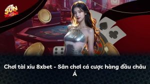 Chơi tài xỉu 8xbet – Sân chơi cá cược hàng đầu châu Á