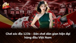 Chơi xóc đĩa 123b – Sân chơi dân gian hiện đại hàng đầu Việt Nam