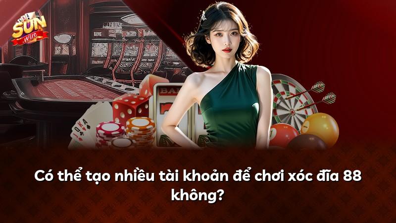Có thể tạo nhiều tài khoản để chơi xóc đĩa 88 không?