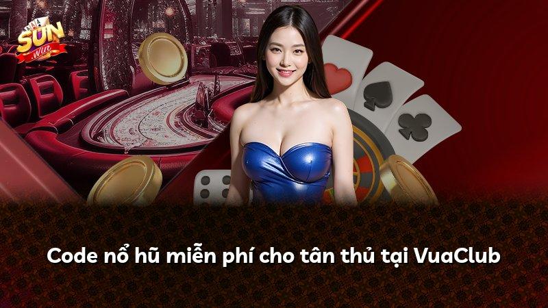Code nổ hũ miễn phí cho tân thủ tại VuaClub