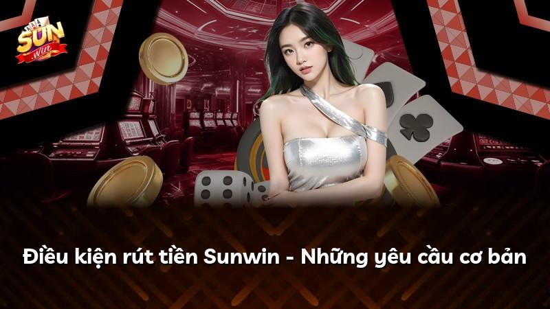 Điều kiện rút tiền Sunwin - Những yêu cầu cơ bản