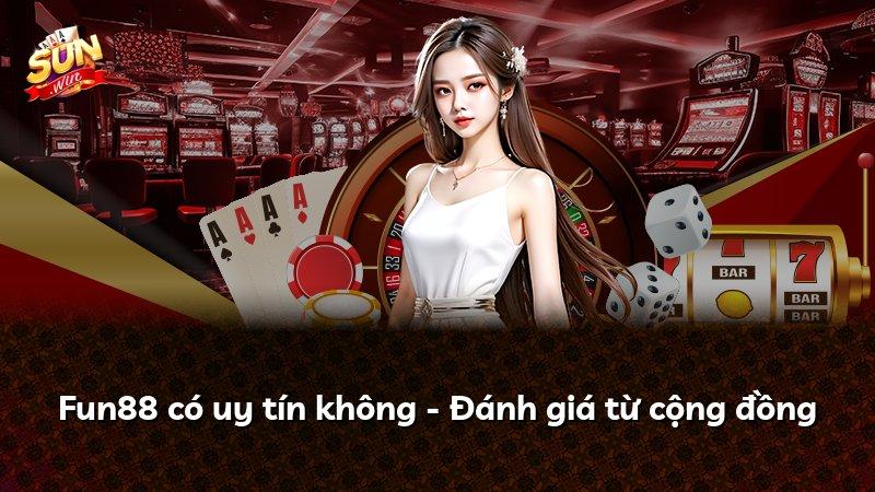 Fun88 có uy tín không - Đánh giá từ cộng đồng