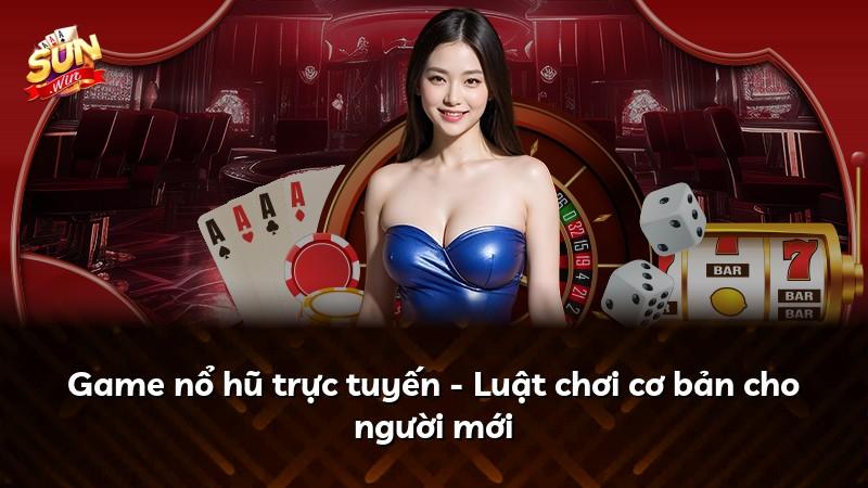 Game nổ hũ trực tuyến - Luật chơi cơ bản cho người mới