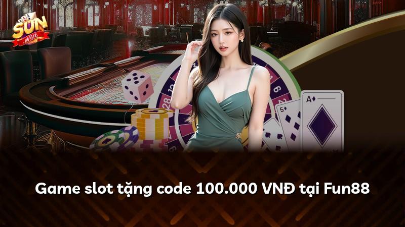 Game slot tặng code 100.000 VNĐ tại Fun88