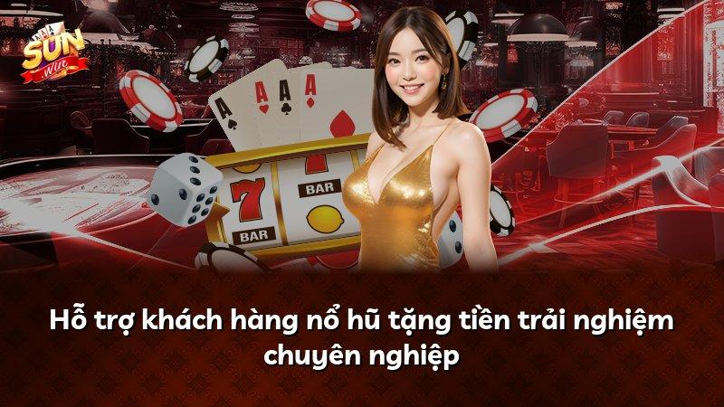 Hỗ trợ khách hàng nổ hũ tặng tiền trải nghiệm chuyên nghiệp