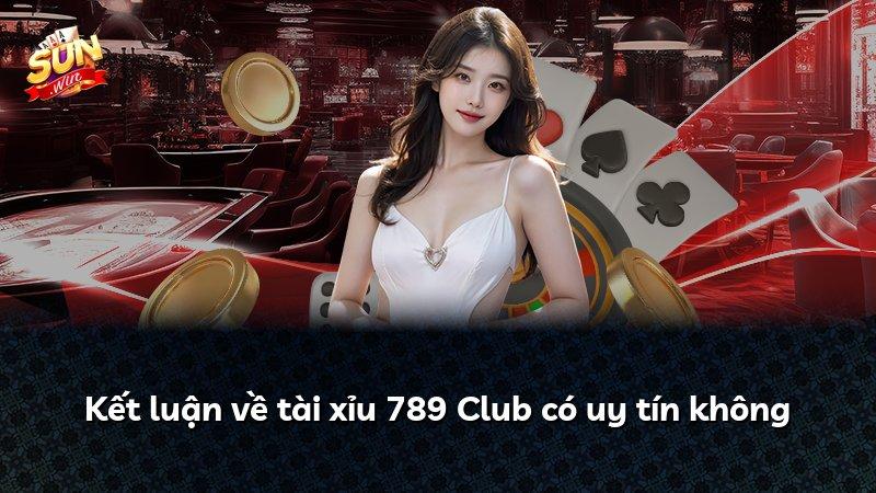Kết luận về tài xỉu 789 Club có uy tín không