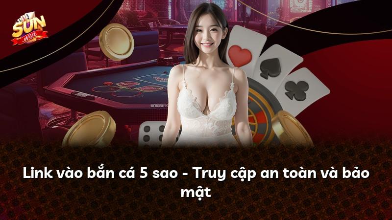 Link vào bắn cá 5 sao - Truy cập an toàn và bảo mật