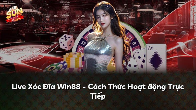 Live Xóc Đĩa Win88 - Cách Thức Hoạt động Trực Tiếp
