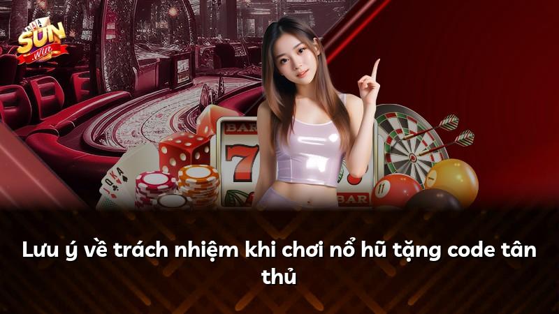 Lưu ý về trách nhiệm khi chơi nổ hũ tặng code tân thủ