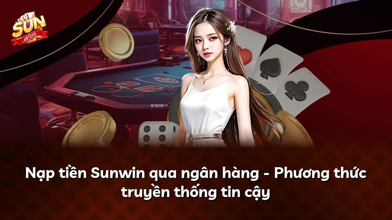 Nạp tiền Sunwin qua ngân hàng - Phương thức truyền thống tin cậy