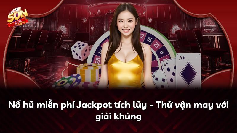 Nổ hũ miễn phí Jackpot tích lũy - Thử vận may với giải khủng
