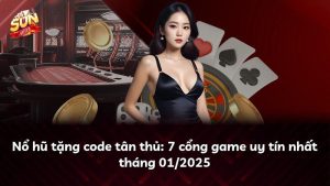 Nổ hũ tặng code tân thủ: 7 cổng game uy tín nhất tháng 01/2025