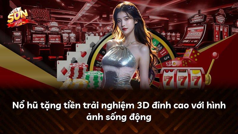 Nổ hũ tặng tiền trải nghiệm 3D đỉnh cao với hình ảnh sống động