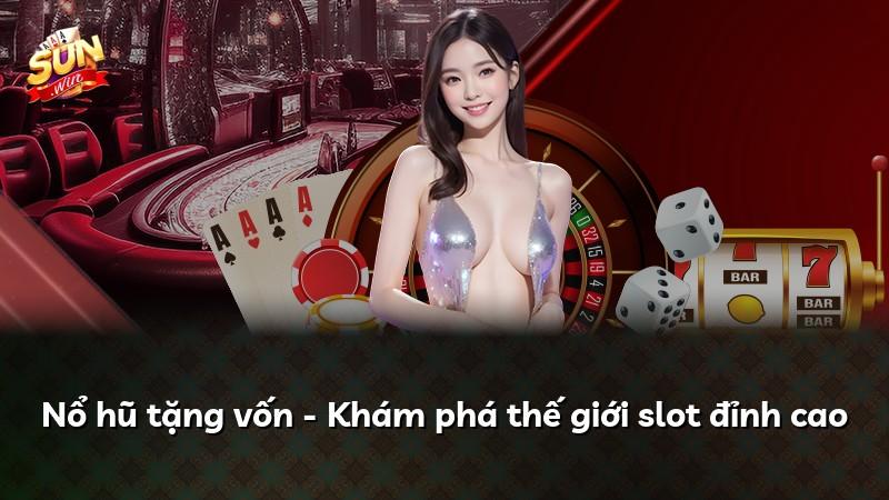 Nổ hũ tặng vốn - Khám phá thế giới slot đỉnh cao