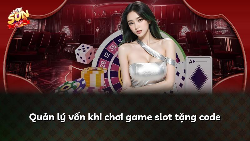 Quản lý vốn khi chơi game slot tặng code