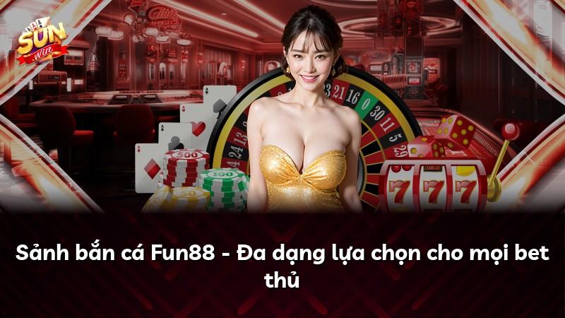 Sảnh bắn cá Fun88 - Đa dạng lựa chọn cho mọi bet thủ