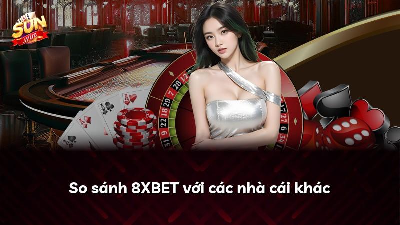 So sánh 8XBET với các nhà cái khác