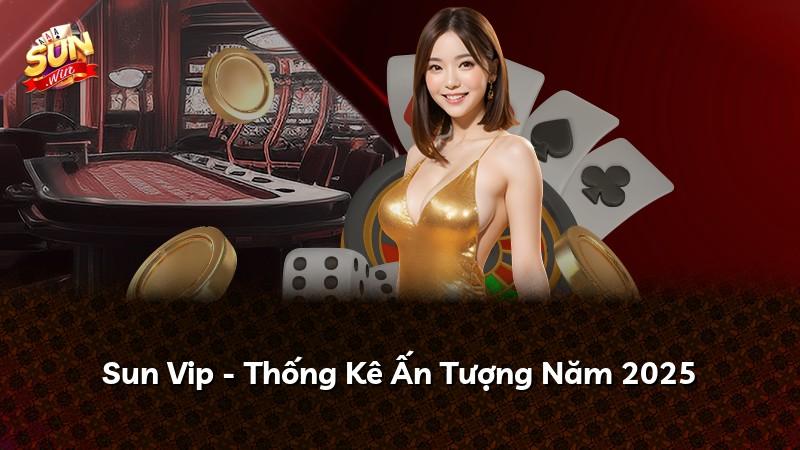 Sun Vip - Thống Kê Ấn Tượng Năm 2025