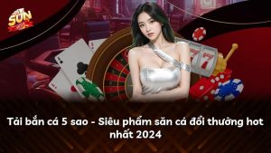 Tải bắn cá 5 sao – Siêu phẩm săn cá đổi thưởng hot nhất 2024
