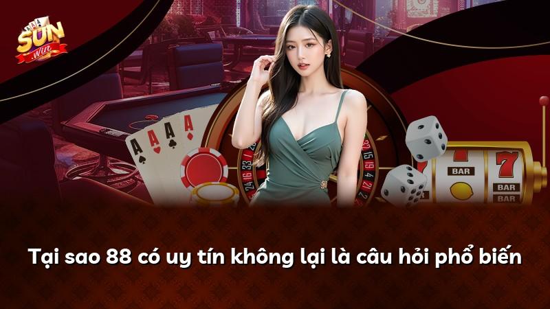 Tại sao 88 có uy tín không lại là câu hỏi phổ biến