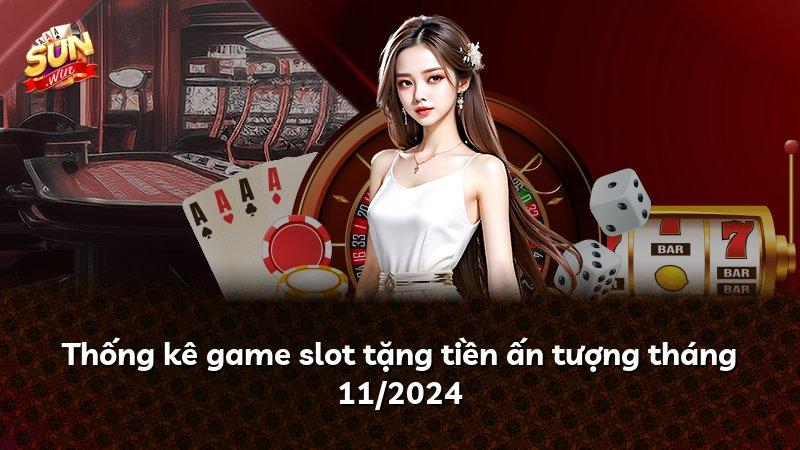 Thống kê game slot tặng tiền ấn tượng tháng 11/2024