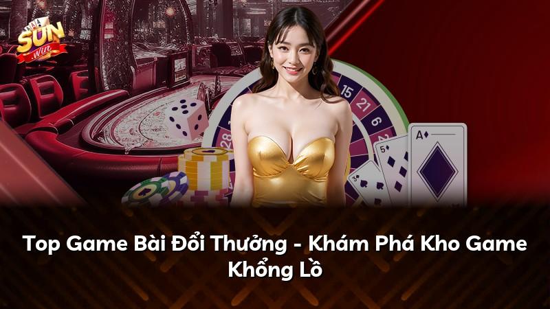 Top Game Bài Đổi Thưởng - Khám Phá Kho Game Khổng Lồ
