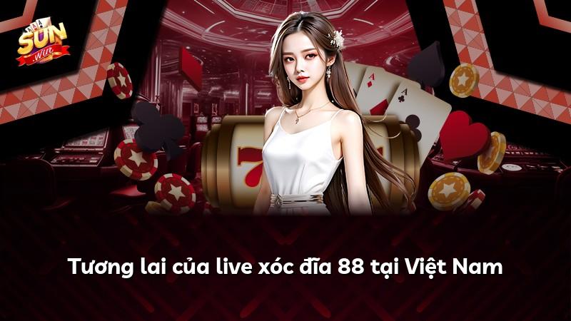Tương lai của live xóc đĩa 88 tại Việt Nam