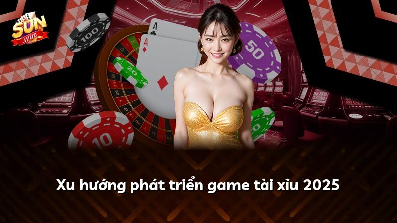 Xu hướng phát triển game tài xỉu 2025